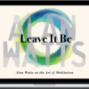 Alan Watts – Leave It Be