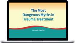 Kathleen Chard – The Most Dangerous Myths In Trauma Treatment