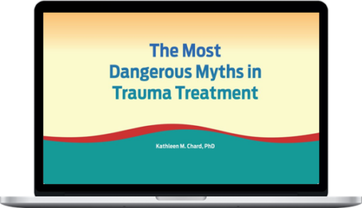 Kathleen Chard – The Most Dangerous Myths In Trauma Treatment