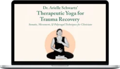 Dr. Arielle Schwartz' Therapeutic Yoga For Trauma Recovery: Somatic, Movement, & Polyvagal Techniques for Clinicians
