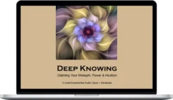 Kim Hermanson – Audio Course: Deep Knowing - Owning Your Strength, Power & Intuition