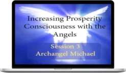 Michael Golzmane – Increasing Prosperity Consciousness with the Angels, Session 3 Archangel Michael