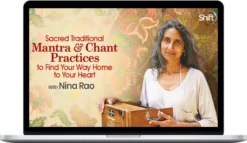 Nina Rao – Sacred Traditional Mantra & Chant Practices To Find Your Way Home To Your Heart