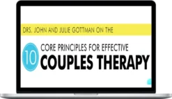 Drs. John and Julie Gottman on the 10 Core Principles for Effective Couples Therapy