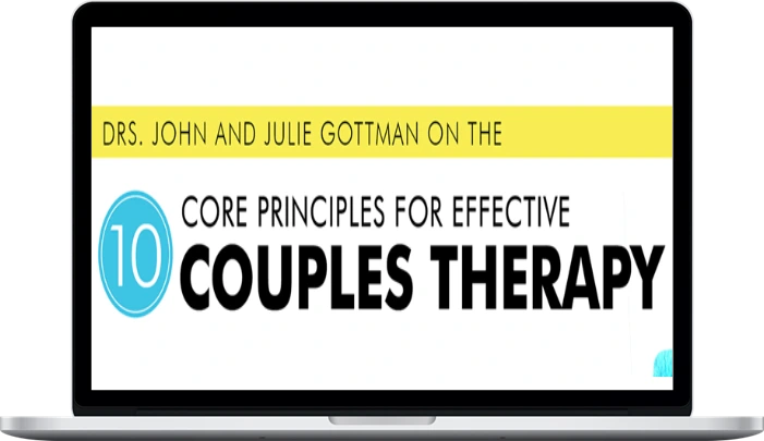 Drs. John and Julie Gottman on the 10 Core Principles for Effective Couples Therapy Drs. John and Julie Gottman on the 10 Core Principles for Effective Couples Therapy