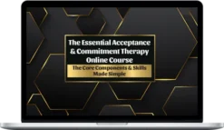 Michael May & Daniel Moran – The Essential Acceptance and Commitment Therapy: The Core Components & Skills Made Simple
