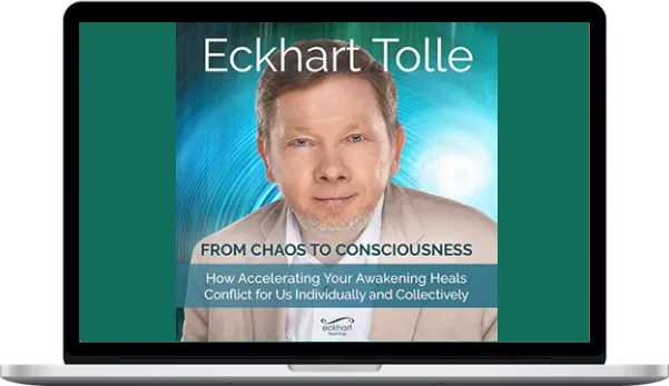 Eckhart Tolle – From Chaos To Consciousness Eckhart Tolle – From Chaos To Consciousness