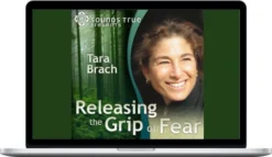Tara Brach – Releasing the Grip of Fear – Sounds True